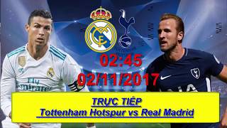 Trực Tiếp Tottenham Hotspur vs Real Madrid 2h45 ngày 02/11/2017  Champions League