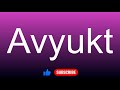 how to correctly pronounce avyukt