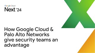 How Google Cloud and Palo Alto Networks give security teams an advantage against attackers