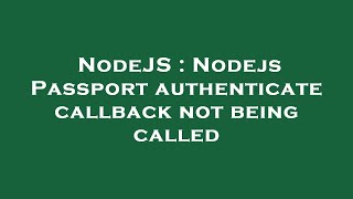 NodeJS : Nodejs Passport authenticate callback not being called