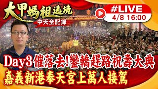 【大甲媽遶境 互動LIVE】Day3催落去!鑾轎趕路祝壽大典 嘉義新港奉天宮上萬人接駕20240408 @中天電視CtiTv