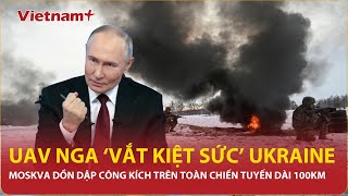 UAV Nga hàng ngày ‘vắt kiệt sức’ hệ thống phòng không Ukraine | Vietnam Plus