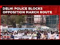 Delhi Police Stop Opposition Leaders From Marching To ED Office Over Adani Row | Top News