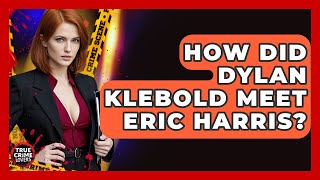 How Did Dylan Klebold Meet Eric Harris? - True Crime Lovers