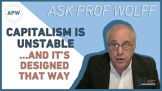 Ask Prof Wolff: Capitalism is Unstable… and It’s Designed That Way