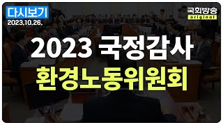 [국회방송 생중계] 2023년 국정감사 환노위 - 고용노동부 등 종합감사 (23.10.26.)