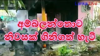 අම්බලන්තොට නිවසක් ගිනිගත් හැටි  Fire in a house