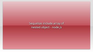 Sequelize include array of nested object - node.js