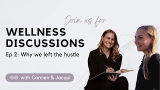 Wellness Discussions Ep 2: Why we left the hustle