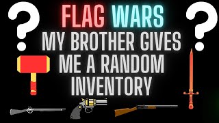 My Brother Gives me a RANDOM INVENTORY in FLAG WARS