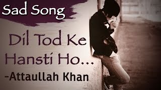 Dil Tod Ke Hansti Ho Mera | Attaullah Khan Sad Songs | Dard Bhare Geet