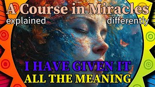 L2: I have given everything I see all the meaning that it has for me. [ACIM, explained differently]