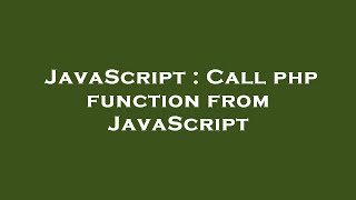 JavaScript : Call php function from JavaScript