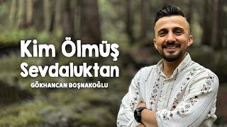 Gökhancan Boşnakoğlu - Kim Ölmüş Sevdaluktan