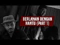 Berlawan dengan Hantu (Part 1)