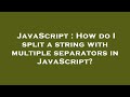 JavaScript : How do I split a string with multiple separators in JavaScript?