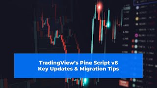 TradingView’s Pine Script v6 – Key Updates \u0026 Migration Tips