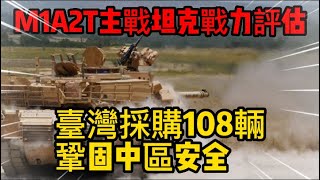 【M1A2T主戰坦克戰力評估】臺灣採購108輛，部署重要地區，鞏固中區安全，淘汰CM-11勇虎式坦克與M60A3主戰坦克