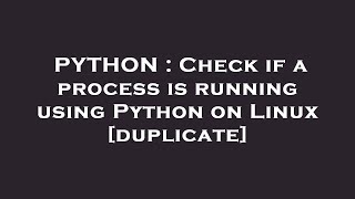 PYTHON : Check if a process is running using Python on Linux
