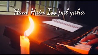 Hum Hain Iss Pal Yahan | Piano Cover | Lyrical Video | Soft Unwind | Iman Sarkar
