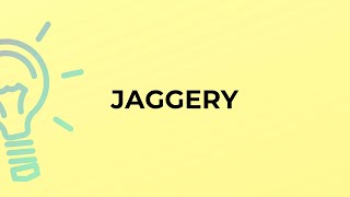 What is the meaning of the word JAGGERY?