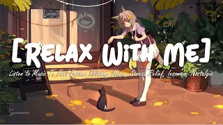 [Relax With Me] 💖 Listen to Music To Feel Better,Relaxing Music, Stress Relief, Insomnia, Nostalgic!