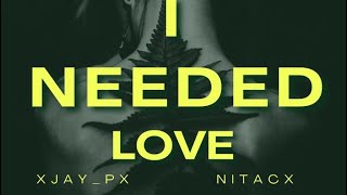 XJay_Px - I Needed Love Featuring NiTaCx (Prod By Someone)