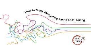 How to Make Navigating RMDs (Required Minimum Distributions) Less Taxing