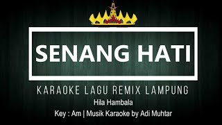 Senang Hati - Karaoke No Vocal - Nada Pria - Lagu Lampung - Versi Remix - Hila Hambala - Key : Am