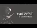 Âşık veysel bu Âlemi gören sensin © 2019 kalan müzik