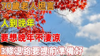 70歲老人坦言：人到晚年，要想晚年不淒涼，這3條退路一定要提前準備好｜禪語點悟