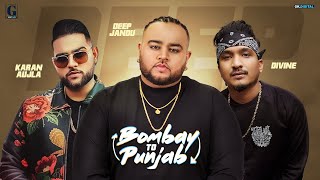 Bombay To Punjab : DEEP JANDU Ft. DIVINE (Full Song) Karan Aujla | Punjabi Song | Geet MP3