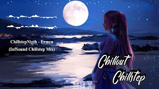 ChillstepNight - Ermen (InfSound Chillstep Mix) ~Chillout \u0026 Chillstep Music 2023~