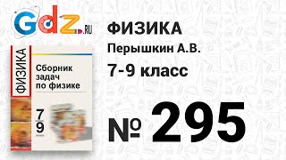 № 295 - Физика 7-9 класс Пёрышкин сборник задач