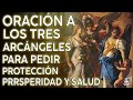 ORACIÓN A LOS TRES ARCÁNGELES PODEROSOS PARA PEDIR PROTECCIÓN, PROSPERIDAD Y SALUD.