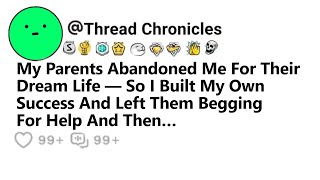 My Parents Abandoned Me For Their Dream Life So I Built My Own Success And Left Them Beging For Help