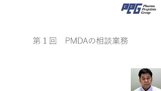 PPG足立の再生医療/医薬品/医療機器開発講座 第5章：対面助言等 第１回：PMDAの相談業務