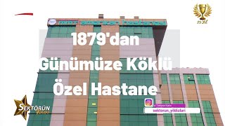 SEKTÖRÜN YILDIZLARI- 1879'DAN GÜNÜMÜZE GELEN KÖKLÜ ÖZEL HASTANE