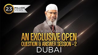 ASK DR ZAKIR - AN EXCLUSIVE OPEN QUESTION & ANSWER SESSION - 2 | DUBAI | LEC + Q & A | DR ZAKIR NAIK