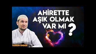 AHİRETTE AŞIK OLMAK VAR MI? / Kerem Önder