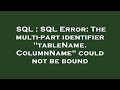 SQL : SQL Error: The multi-part identifier 