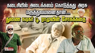 கடைசியில் அடைக்கலம் கொடுத்தது அரசு மருத்துவமனைதான்... துணை நடிகர் பூ. ராமுவின் சோகக்கதை..