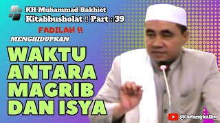 Fadilah Menghidupkan waktu antara magrib dan isya‼️Kitabbusholat ‼️ Part: 39 (Guru Bakhiet)