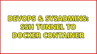 DevOps & SysAdmins: SSH tunnel to Docker container (2 Solutions!!)