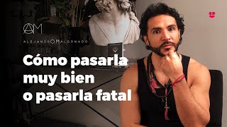 Como pasarla muy bien o pasarla fatal 🤔| Alejandro Maldonado