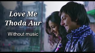 Love Me Thoda Aur - Arijit Singh| Without music (only vocal).