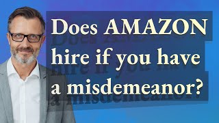 Does Amazon hire if you have a misdemeanor?
