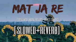 Mat Ja Re [Slowed+Reverb] | Tanu Weda Manu Return | Ankit Tiwari | Lofi