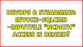 DevOps & SysAdmins: Invoke-Sqlcmd -InputFile "\UNCPath" Access is denied?