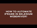 How to automate iframe in selenium webdriver?